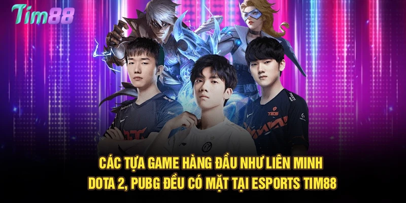 Các tựa game hàng đầu như Liên Minh, Dota 2, PUBG đều có mặt tại Esports Tim88