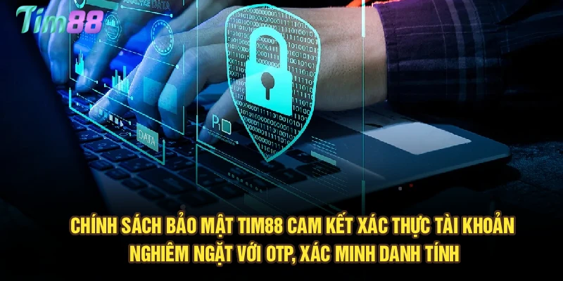 Chính sách bảo mật Tim88 cam kết xác thực tài khoản nghiêm ngặt với OTP, xác minh danh tính