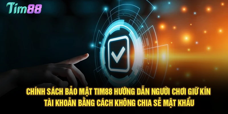 Chính sách bảo mật Tim88 hướng dẫn người chơi giữ kín tài khoản bằng cách không chia sẻ mật khẩu