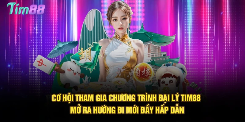 Cơ hội tham gia chương trình đại lý Tim88 mở ra hướng đi mới đầy hấp dẫn
