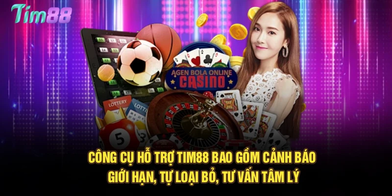 Công cụ hỗ trợ Tim88 bao gồm cảnh báo giới hạn, tự loại bỏ, tư vấn tâm lý