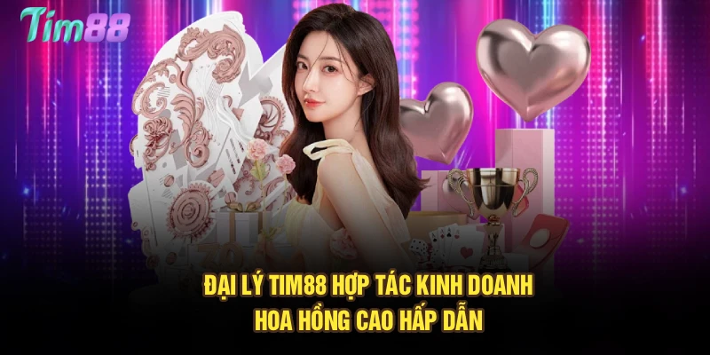 Đại Lý Tim88 – Hợp Tác Kinh Doanh, Hoa Hồng Cao Hấp Dẫn