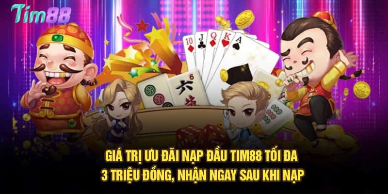 Giá trị ưu đãi nạp đầu Tim88 tối đa 3 triệu đồng, nhận ngay sau khi nạp