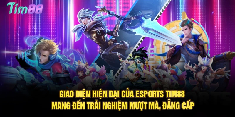 Giao diện hiện đại của Esports Tim88 mang đến trải nghiệm mượt mà, đẳng cấp