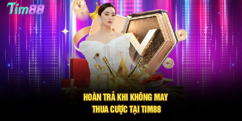 Hoàn trả khi không may thua cược tại Tim88