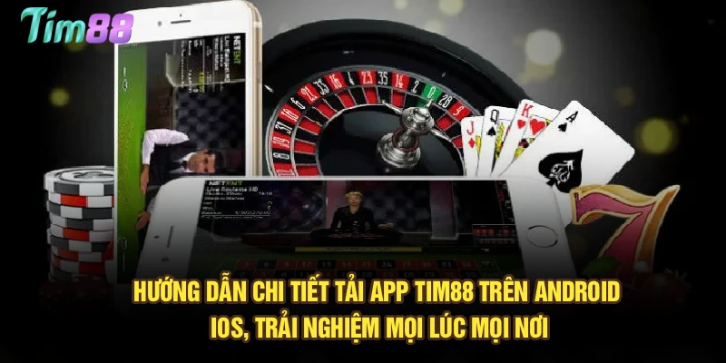 Hướng dẫn chi tiết tải app Tim88 trên Android, iOS, trải nghiệm mọi lúc mọi nơi