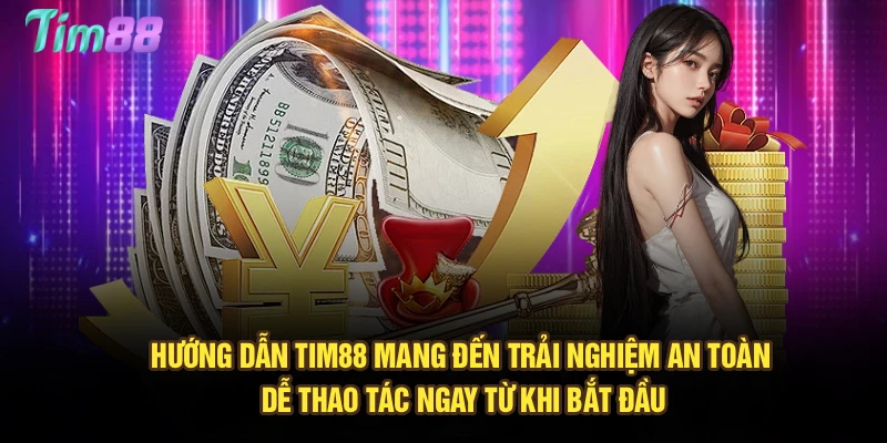 Hướng dẫn Tim88 mang đến trải nghiệm an toàn, dễ thao tác ngay từ khi bắt đầu