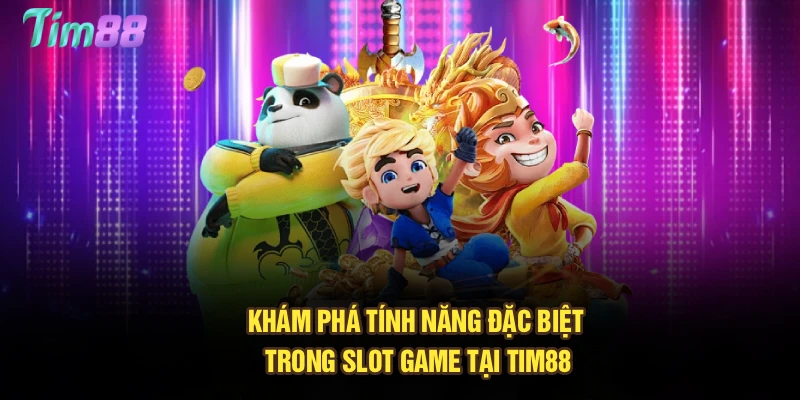 Khám phá tính năng đặc biệt trong slot game tại Tim88