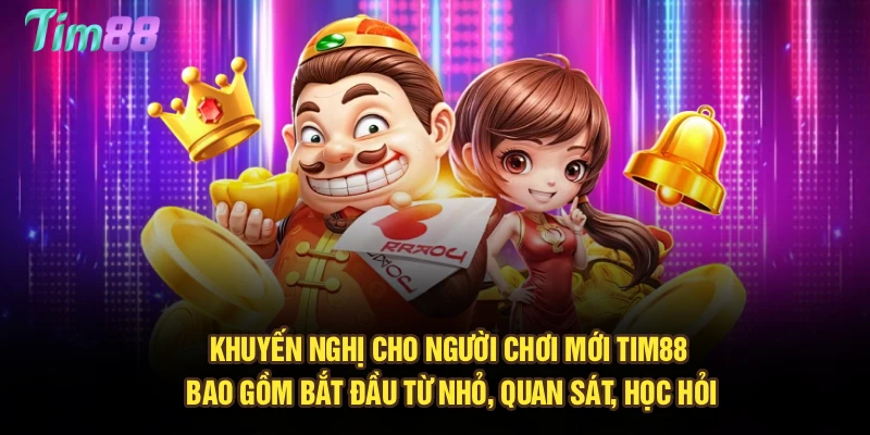 Khuyến nghị cho người chơi mới Tim88 bao gồm bắt đầu từ nhỏ, quan sát, học hỏi