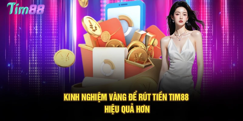 Kinh nghiệm vàng để rút tiền Tim88 hiệu quả hơn