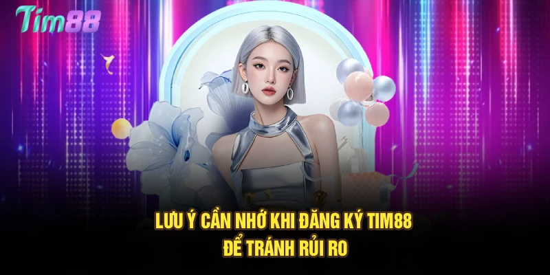 Lưu ý cần nhớ khi đăng ký Tim88 để tránh rủi ro