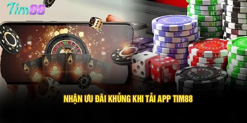 Nhận ưu đãi khủng khi tải app Tim88