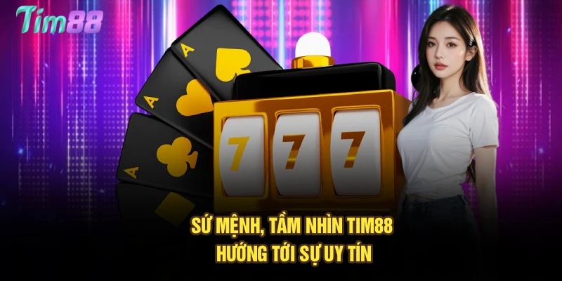 Sứ mệnh, tầm nhìn Tim88 hướng tới sự uy tín