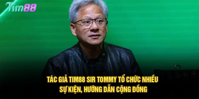 Tác giả Tim88 - Sir Tommy tổ chức nhiều sự kiện, hướng dẫn cộng đồng