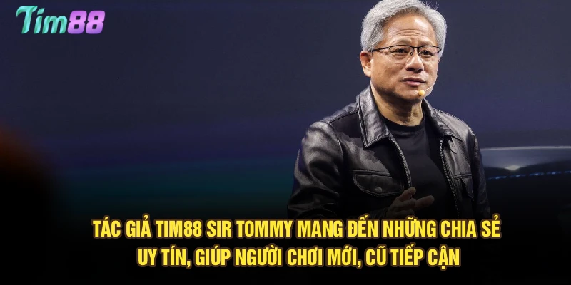 Tác giả Tim88 - Sir Tommy mang đến những chia sẻ uy tín, giúp người chơi mới, cũ tiếp cận