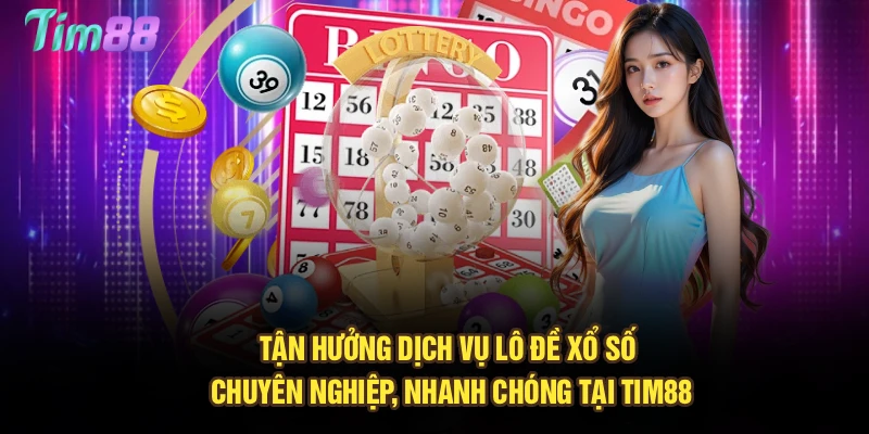 Tận hưởng dịch vụ lô đề xổ số chuyên nghiệp, nhanh chóng tại Tim88
