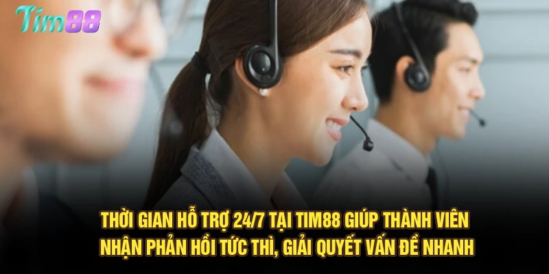 Thời gian hỗ trợ 24/7 tại Tim88 giúp thành viên nhận phản hồi tức thì, giải quyết vấn đề nhanh