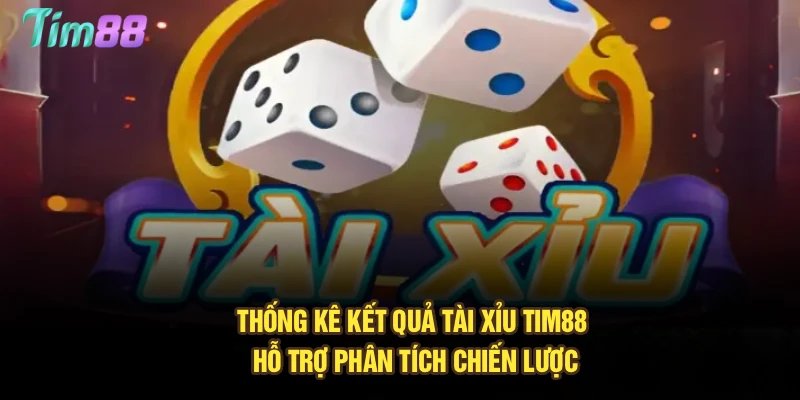 Thống kê kết quả Tài Xỉu Tim88 hỗ trợ phân tích chiến lược