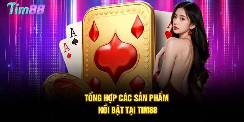 Tổng hợp các sản phẩm nổi bật tại Tim88