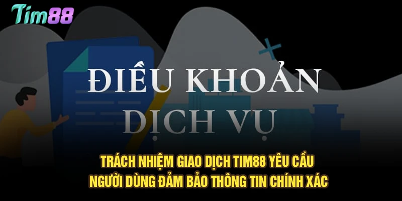 Trách nhiệm giao dịch Tim88 yêu cầu người dùng đảm bảo thông tin chính xác