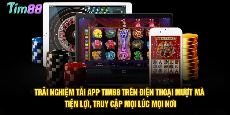 Trải nghiệm tải app Tim88 trên điện thoại mượt mà, tiện lợi, truy cập mọi lúc mọi nơi