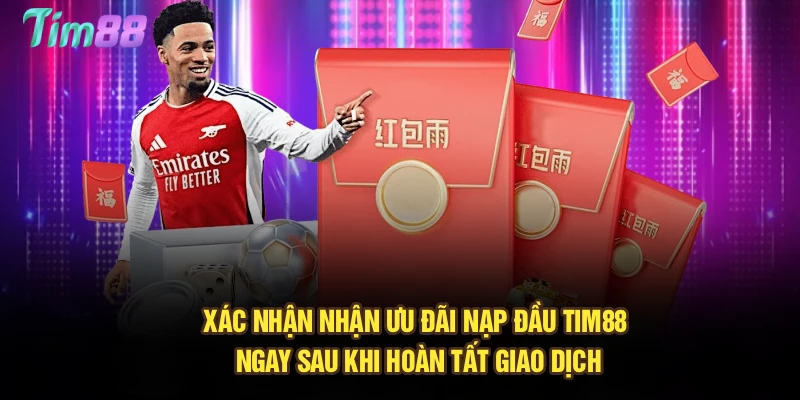 Xác nhận nhận ưu đãi nạp đầu Tim88 ngay sau khi hoàn tất giao dịch